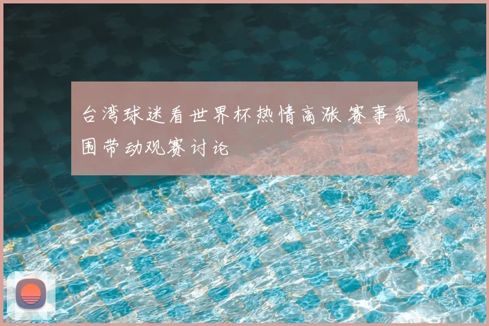 台湾球迷看世界杯热情高涨 赛事氛围带动观赛讨论